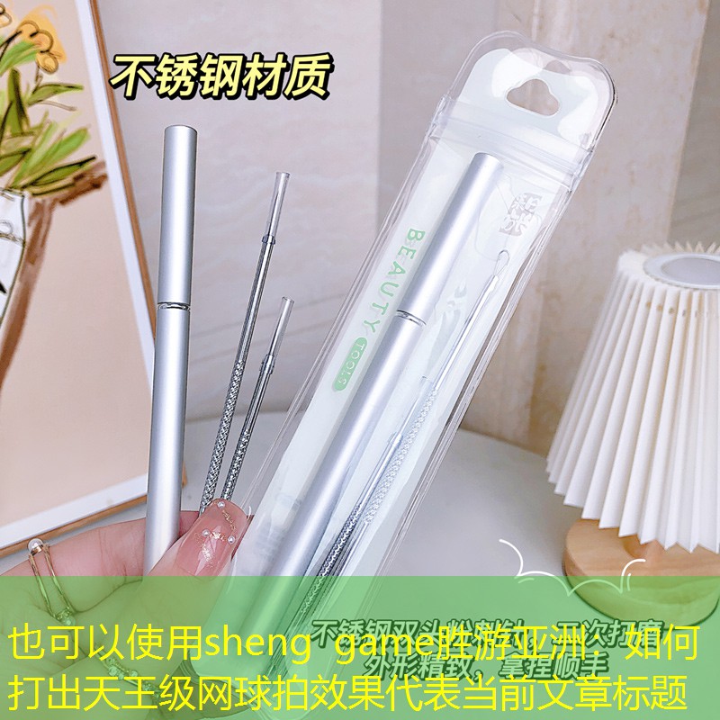 sheng game勝游亞洲：如何打出天王級(jí)網(wǎng)球拍效果